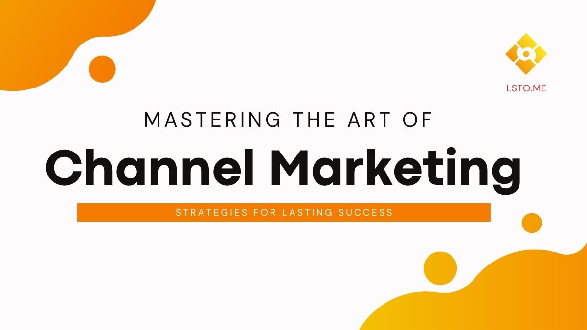 Mastering the Art of Channel Marketing: Strategies for Lasting Success
