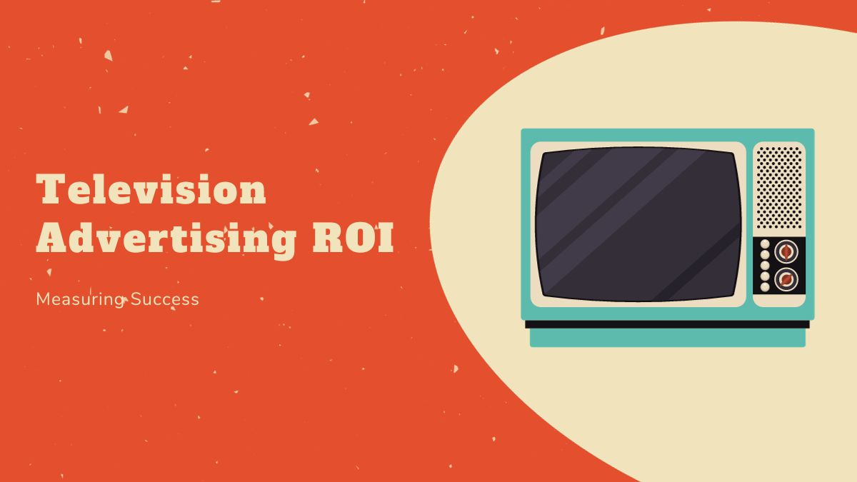 Television Advertising ROI: Measuring Success