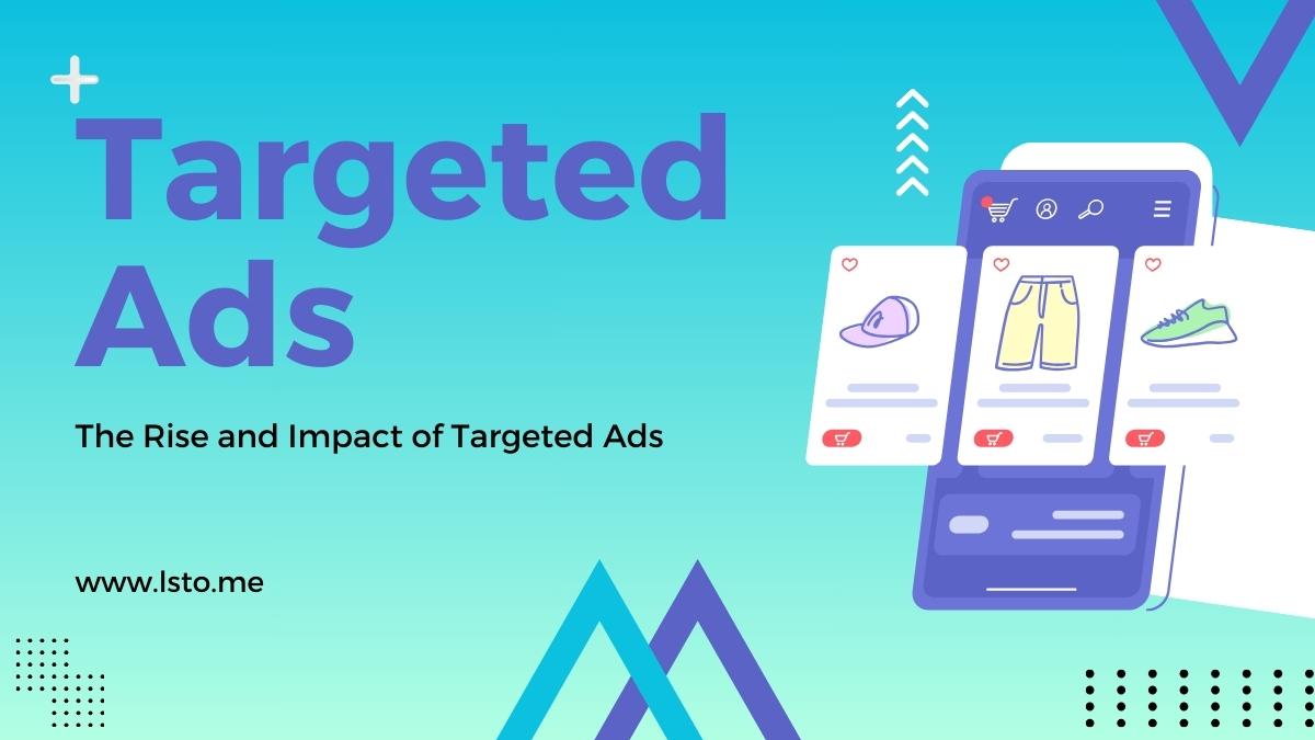 The Rise and Impact of Targeted Ads