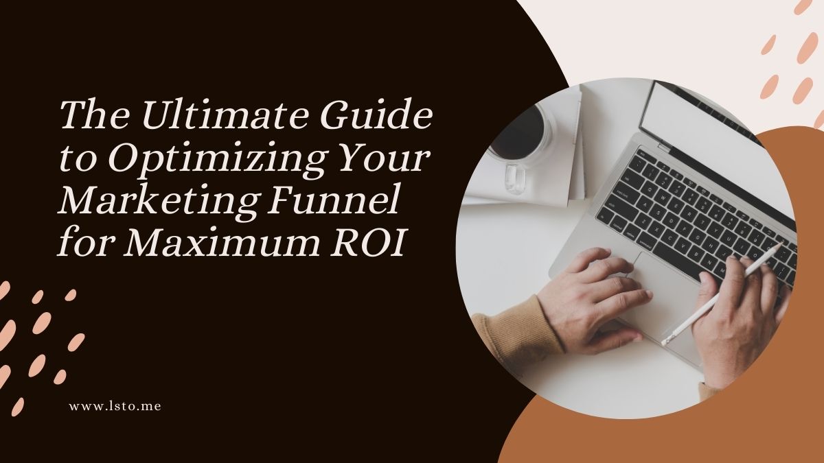 The Ultimate Guide to Optimizing Your Marketing Funnel for Maximum ROI