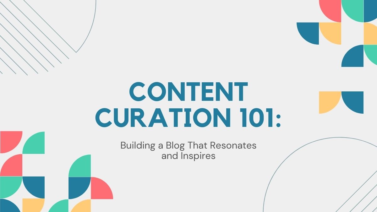 Content Curation 101: Building a Blog That Resonates and Inspires