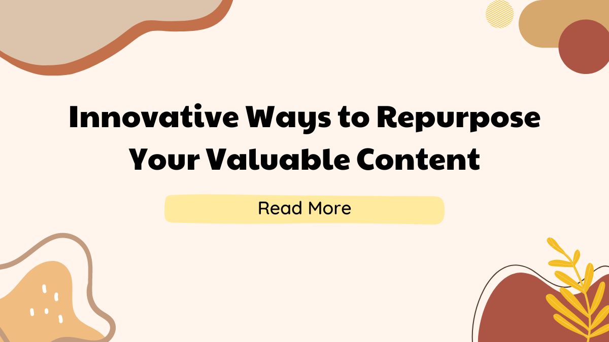 Innovative Ways to Repurpose Your Valuable Content