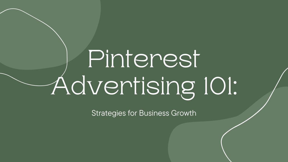 Pinterest Advertising 101: Strategies for Business Growth