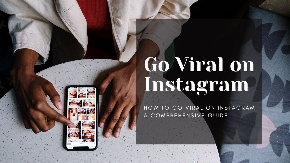 How to Go Viral on Instagram: A Comprehensive Guide