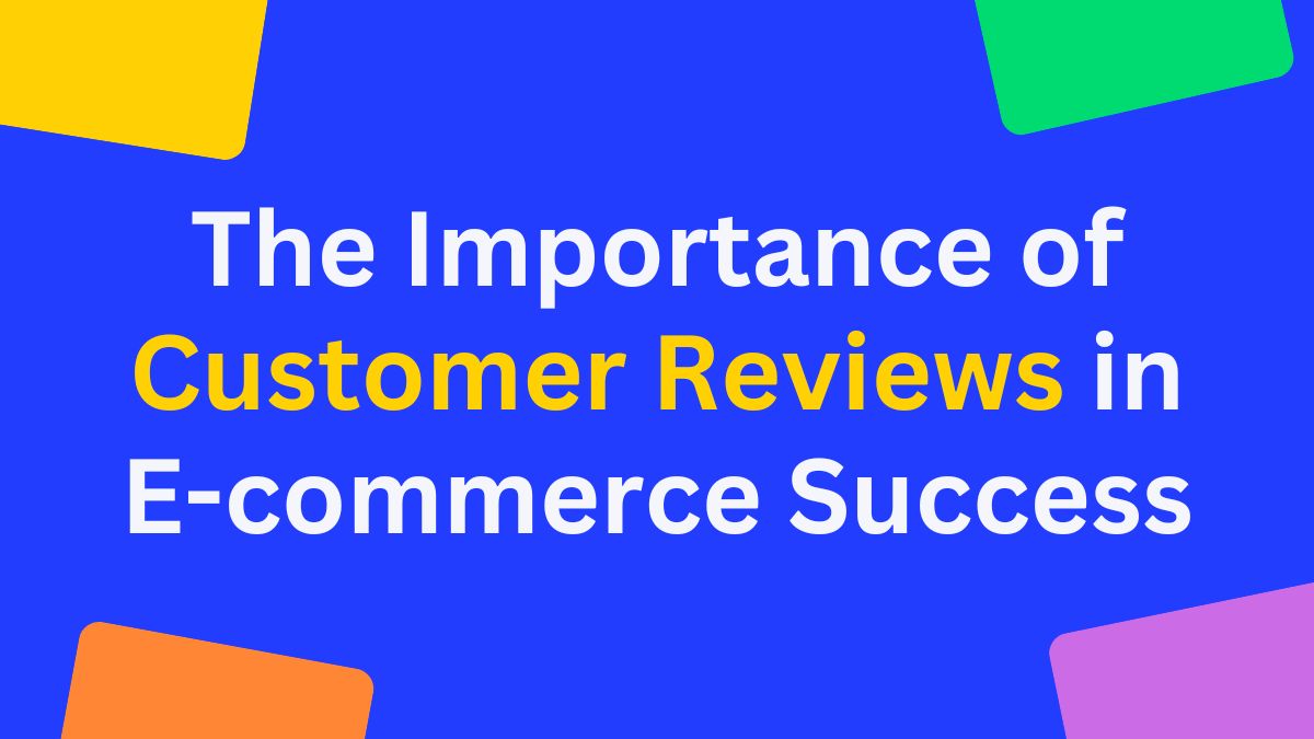 The Importance of Customer Reviews in E-commerce Success