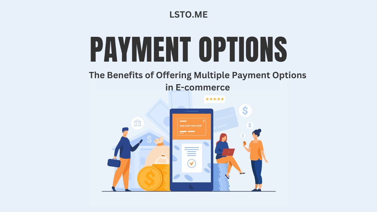 The Benefits of Offering Multiple Payment Options in E-commerce