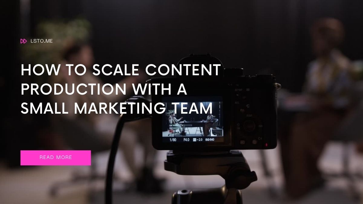 How to Scale Content Production with a Small Marketing Team