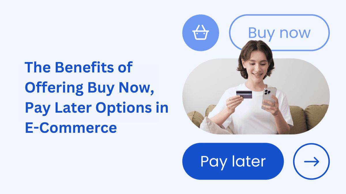 The Benefits of Offering Buy Now, Pay Later Options in E-Commerce